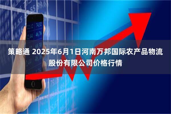 策略通 2025年6月1日河南万邦国际农产品物流股份有限公司价格行情