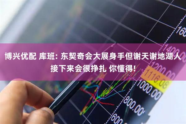 博兴优配 库班: 东契奇会大展身手但谢天谢地湖人接下来会很挣扎 你懂得!